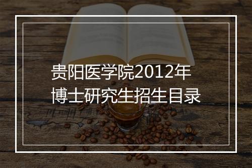 贵阳医学院2012年博士研究生招生目录