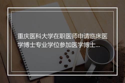 重庆医科大学在职医师申请临床医学博士专业学位参加医学博士外语统一考试