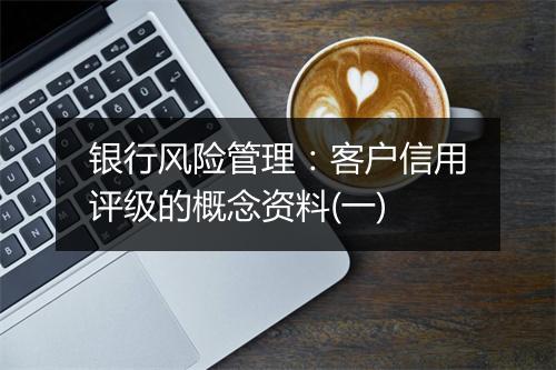 银行风险管理：客户信用评级的概念资料(一)