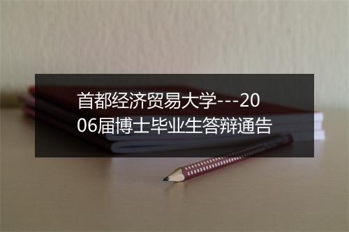 首都经济贸易大学---2006届博士毕业生答辩通告