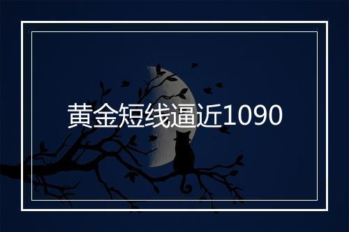 黄金短线逼近1090