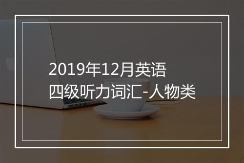 2019年12月英语四级听力词汇-人物类