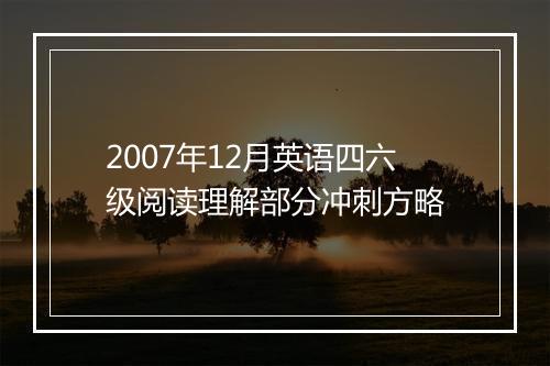 2007年12月英语四六级阅读理解部分冲刺方略