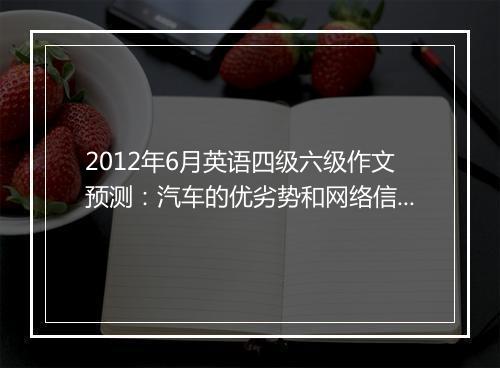 2012年6月英语四级六级作文预测：汽车的优劣势和网络信息对青少年的影响