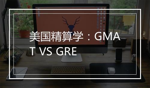 美国精算学：GMAT VS GRE