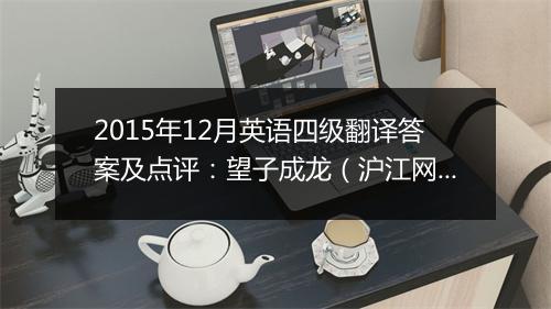 2015年12月英语四级翻译答案及点评：望子成龙（沪江网校版）