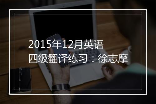 2015年12月英语四级翻译练习：徐志摩