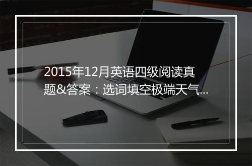 2015年12月英语四级阅读真题&答案：选词填空极端天气（文都教育版）