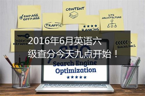 2016年6月英语六级查分今天九点开始！