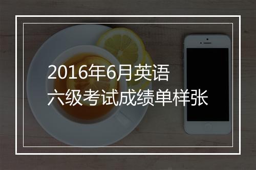 2016年6月英语六级考试成绩单样张