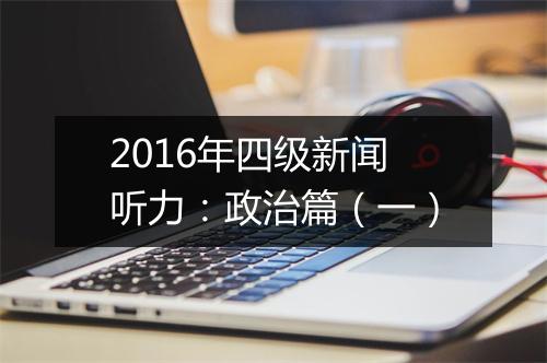 2016年四级新闻听力：政治篇（一）