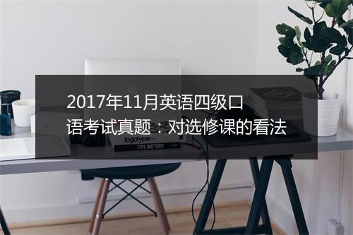 2017年11月英语四级口语考试真题：对选修课的看法