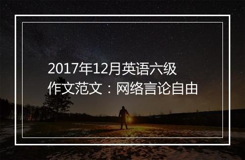 2017年12月英语六级作文范文：网络言论自由