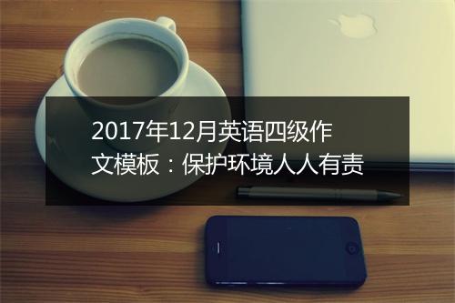 2017年12月英语四级作文模板：保护环境人人有责