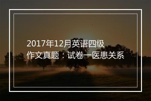 2017年12月英语四级作文真题：试卷一医患关系