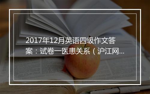 2017年12月英语四级作文答案：试卷一医患关系（沪江网校版1）