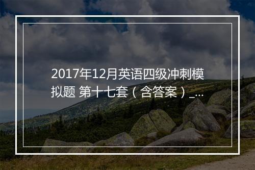 2017年12月英语四级冲刺模拟题 第十七套（含答案）_2