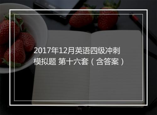 2017年12月英语四级冲刺模拟题 第十六套（含答案）