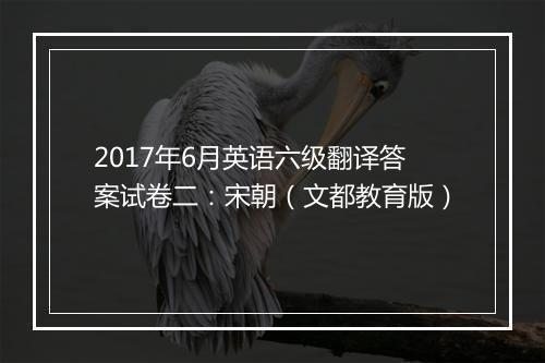 2017年6月英语六级翻译答案试卷二：宋朝（文都教育版）