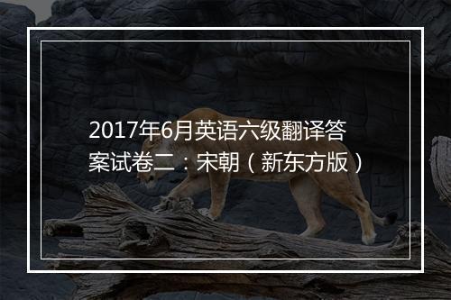 2017年6月英语六级翻译答案试卷二：宋朝（新东方版）