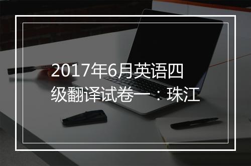 2017年6月英语四级翻译试卷一：珠江