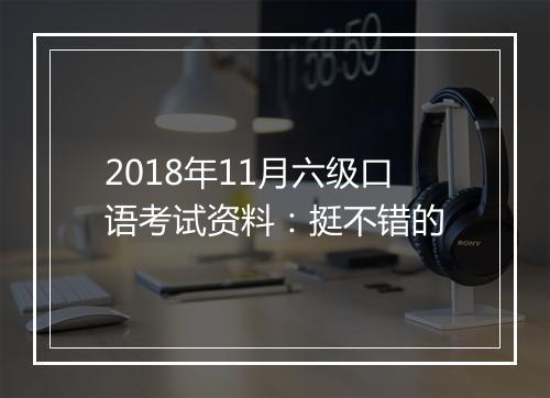 2018年11月六级口语考试资料：挺不错的