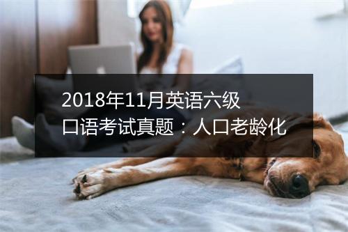 2018年11月英语六级口语考试真题：人口老龄化