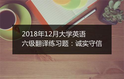 2018年12月大学英语六级翻译练习题：诚实守信