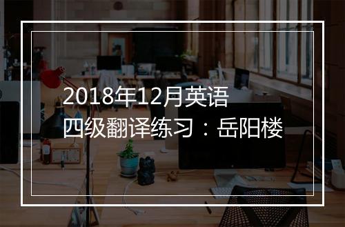 2018年12月英语四级翻译练习：岳阳楼