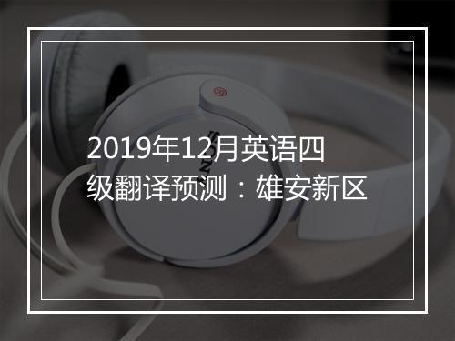 2019年12月英语四级翻译预测：雄安新区