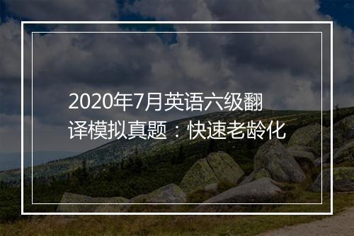 2020年7月英语六级翻译模拟真题：快速老龄化