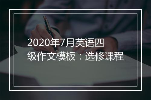 2020年7月英语四级作文模板：选修课程