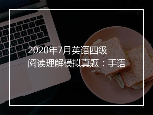 2020年7月英语四级阅读理解模拟真题：手语