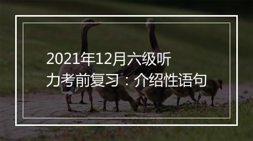 2021年12月六级听力考前复习：介绍性语句