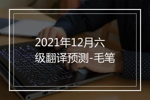 2021年12月六级翻译预测-毛笔