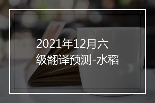 2021年12月六级翻译预测-水稻