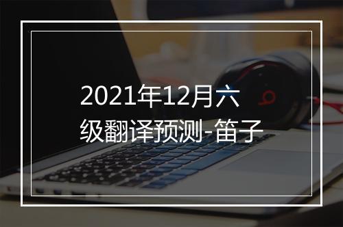 2021年12月六级翻译预测-笛子