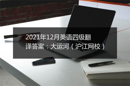 2021年12月英语四级翻译答案：大运河（沪江网校）