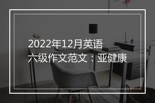 2022年12月英语六级作文范文：亚健康