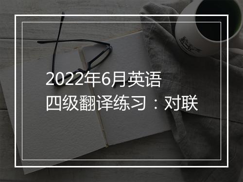 2022年6月英语四级翻译练习：对联