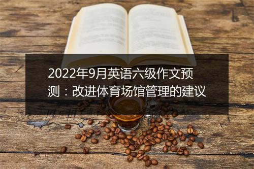 2022年9月英语六级作文预测：改进体育场馆管理的建议