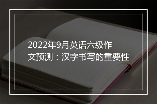 2022年9月英语六级作文预测：汉字书写的重要性