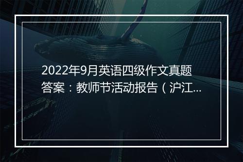 2022年9月英语四级作文真题答案：教师节活动报告（沪江网校版）