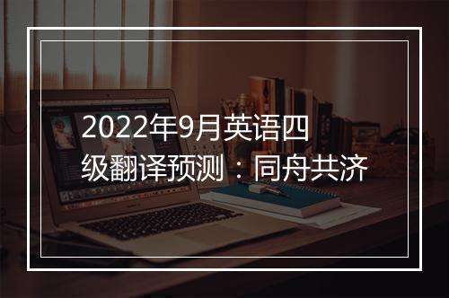 2022年9月英语四级翻译预测：同舟共济