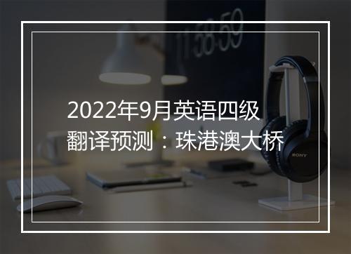 2022年9月英语四级翻译预测：珠港澳大桥