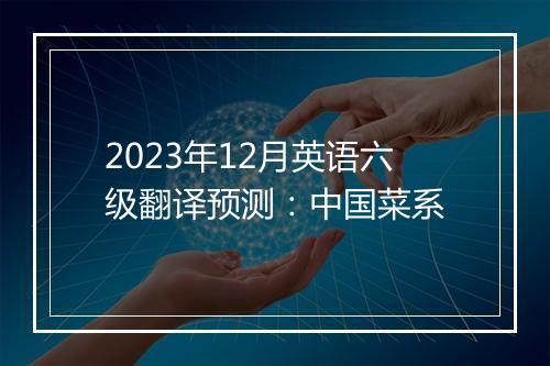 2023年12月英语六级翻译预测：中国菜系