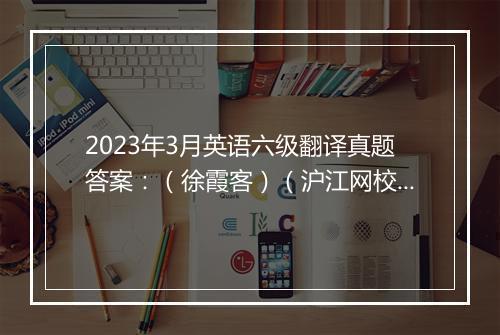 2023年3月英语六级翻译真题答案：（徐霞客）（沪江网校）