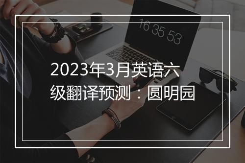 2023年3月英语六级翻译预测：圆明园