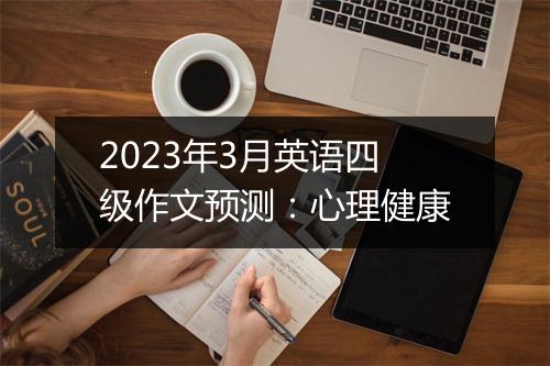 2023年3月英语四级作文预测：心理健康