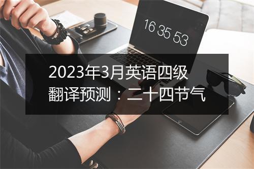 2023年3月英语四级翻译预测：二十四节气